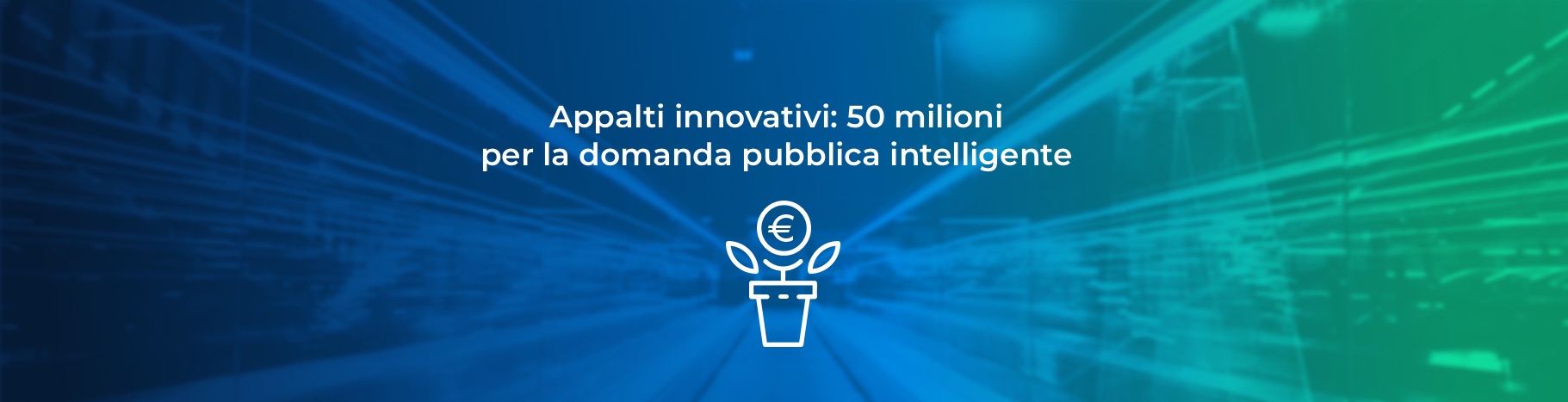 Immagine per la news: 'Appalti innovativi: 50 milioni per la domanda pubblica intelligente'