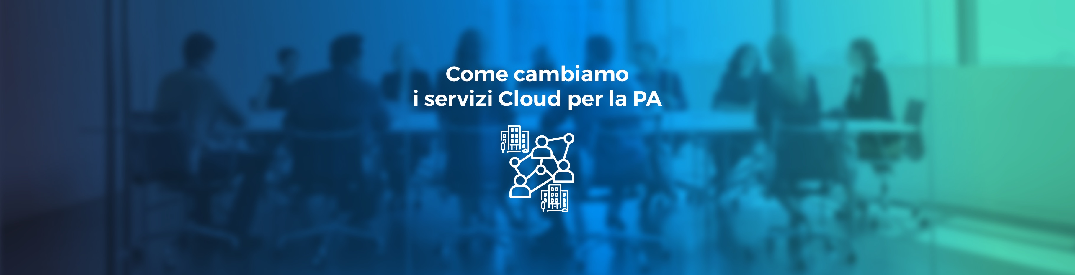 Immagine per la news: Come cambiamo i servizi Cloud per la PA